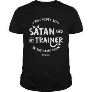 I Have Never Seen Satan And My Trainer In The Same Room Shirt